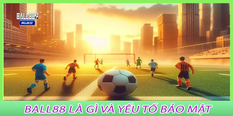 Ball88 là gì và yếu tố bảo mật