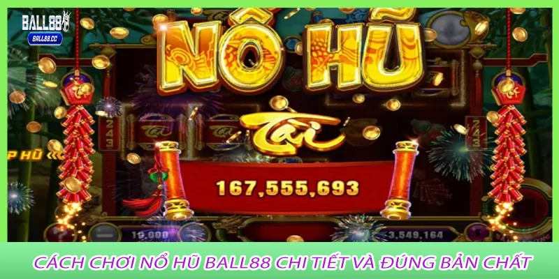 Cách chơi nổ hũ ball88 chi tiết và đúng bản chất