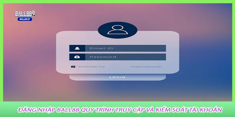 Đăng nhập Ball88 Quy Trình Truy Cập Và Kiểm Soát Tài Khoản