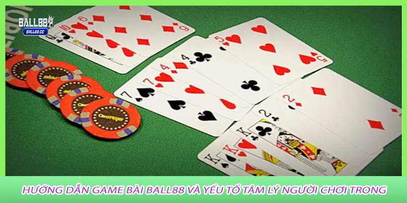 Hướng dẫn game bài ball88 và yếu tố tâm lý người chơi trong