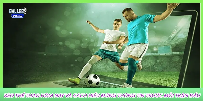 Kèo Thể Thao Hôm Nay Và Cách Hiểu Đúng Thông Tin Trước Mỗi Trận Đấu