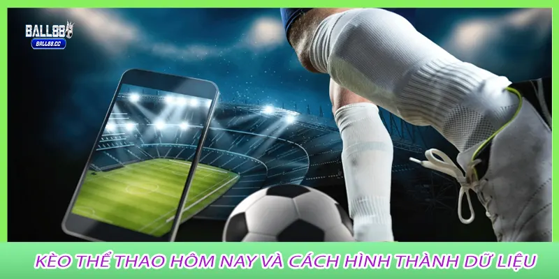 Kèo Thể Thao Hôm Nay và cách hình thành dữ liệu