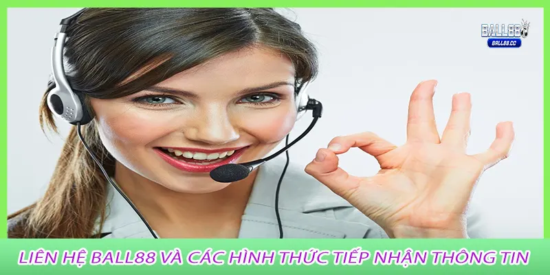 Liên hệ Ball88 và các hình thức tiếp nhận thông tin