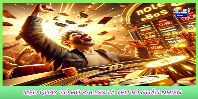 Mẹo quay nổ hũ ball88 và yếu tố ngẫu nhiên