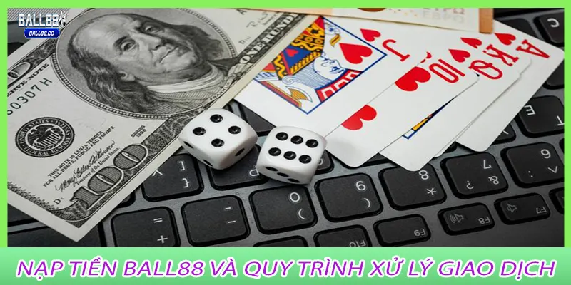 Nạp tiền Ball88 và quy trình xử lý giao dịch