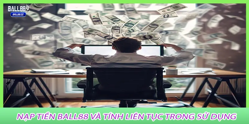 Nạp tiền Ball88 và tính liên tục trong sử dụng