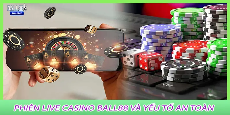 Phiên live casino ball88 và yếu tố an toàn