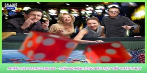 Phiên live casino ball88 – Trải nghiệm sòng bài trực tiếp chân thực